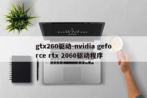 gtx260驱动-nvidia geforce rtx 2060驱动程序